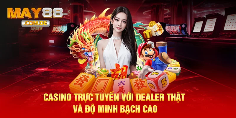 Casino trực tuyến với dealer thật và độ minh bạch cao