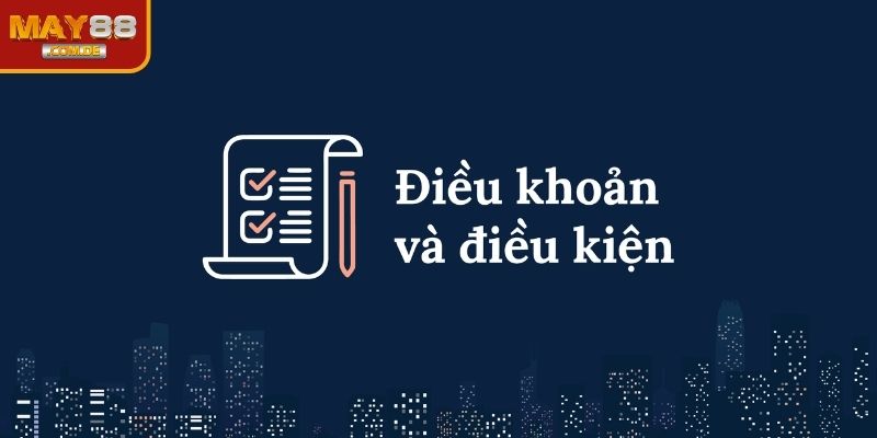 Điều khoản điều kiện giao dịch và nắm vững để không bỏ lỡ quyền lợi