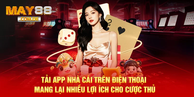 Tải app nhà cái trên điện thoại mang lại nhiều lợi ích cho cược thủ